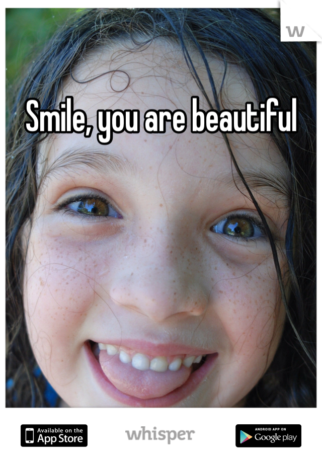 Smile, you are beautiful