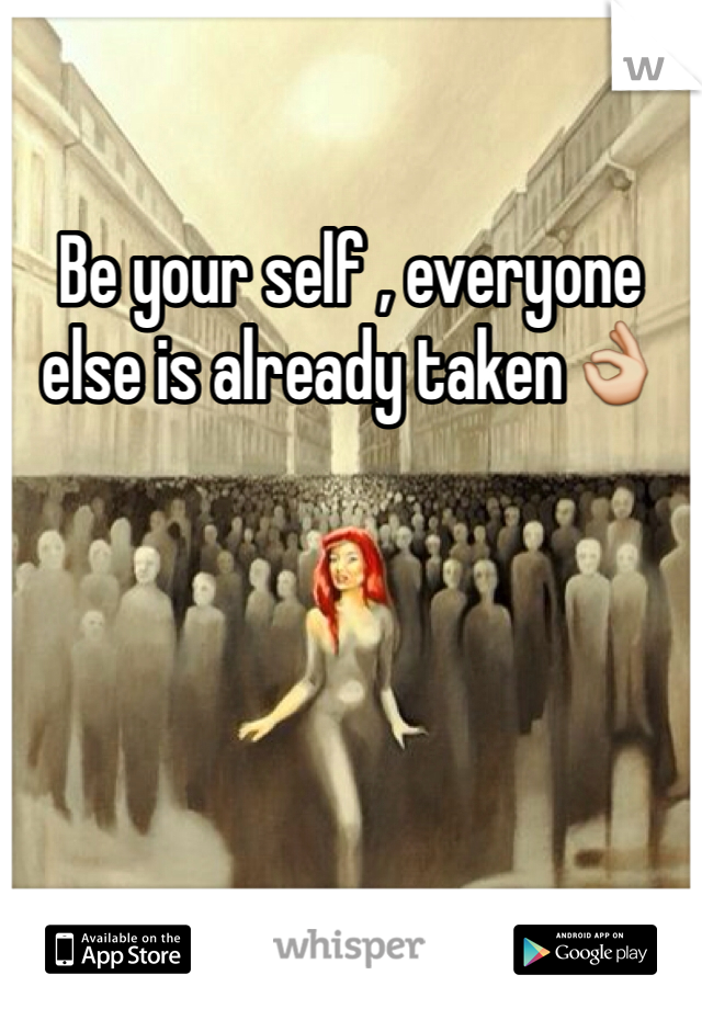 Be your self , everyone else is already taken👌