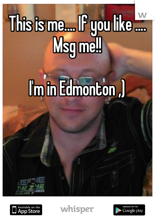This is me.... If you like .... Msg me!! 

I'm in Edmonton ,)