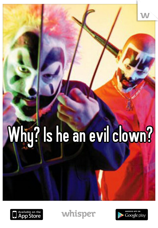 Why? Is he an evil clown?