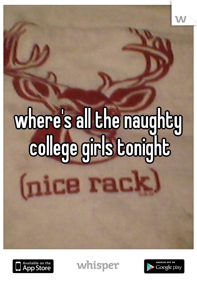 where's all the naughty college girls tonight