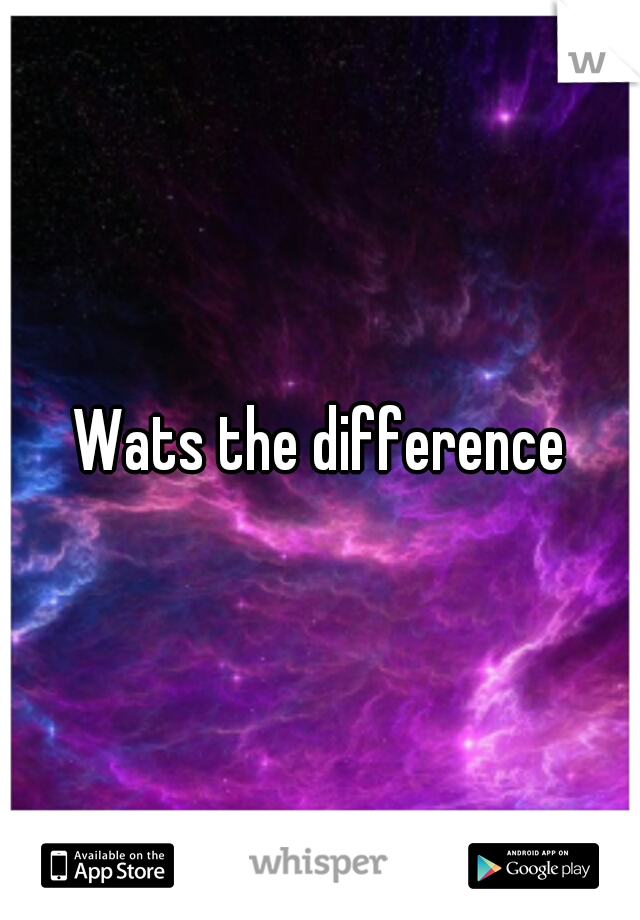 Wats the difference