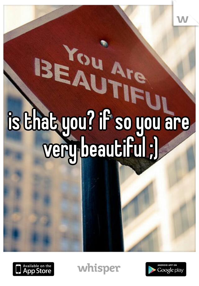is that you? if so you are very beautiful ;)