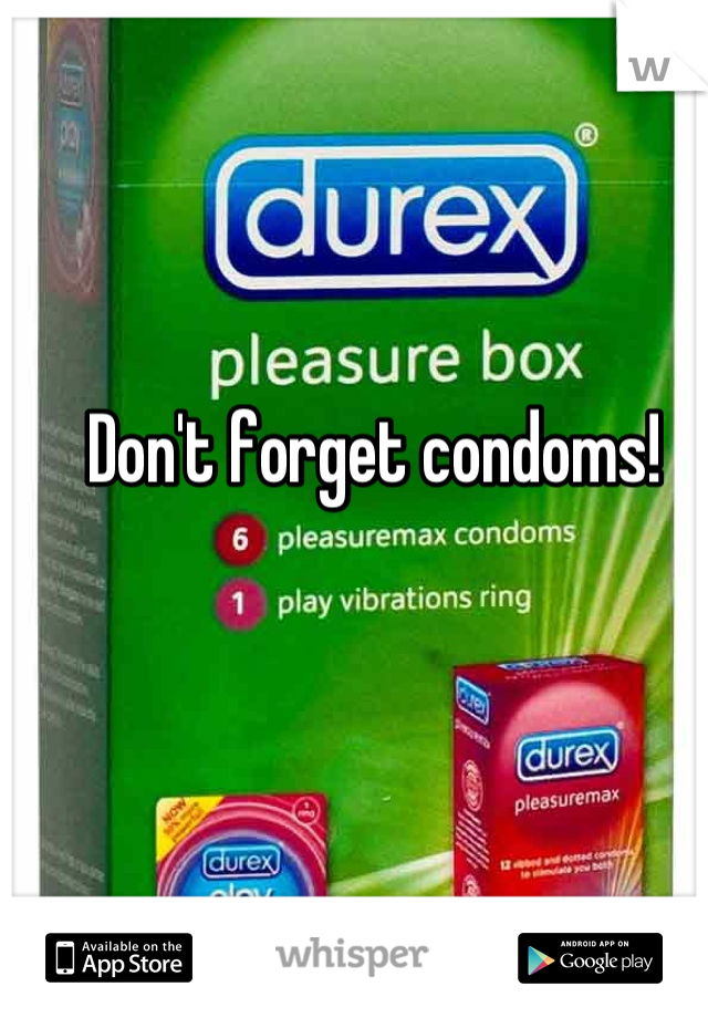 Don't forget condoms! 