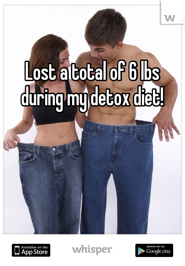 Lost a total of 6 lbs during my detox diet! 