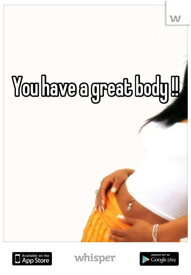 You have a great body !!