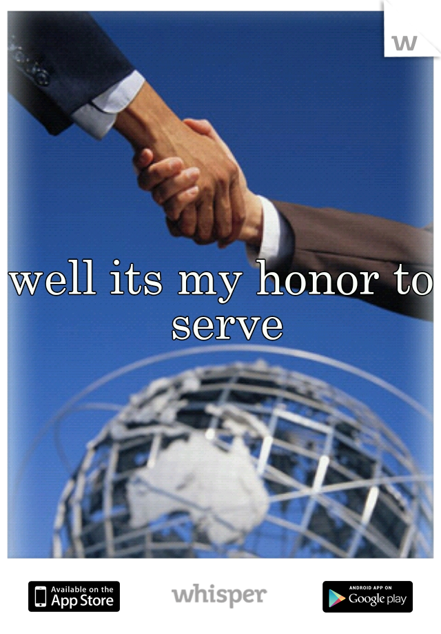 well its my honor to serve