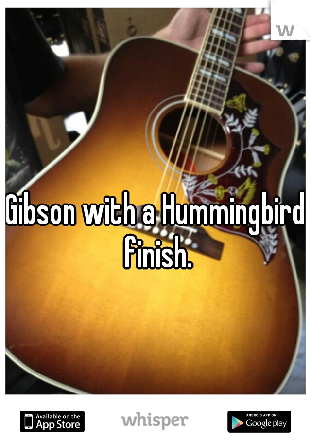 Gibson with a Hummingbird finish.