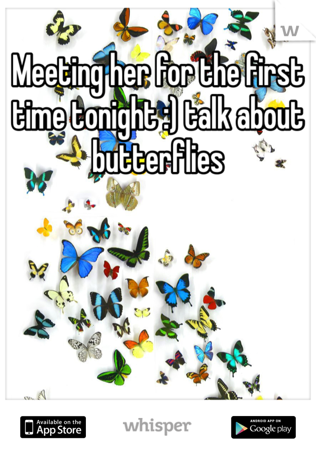 Meeting her for the first time tonight :) talk about butterflies 