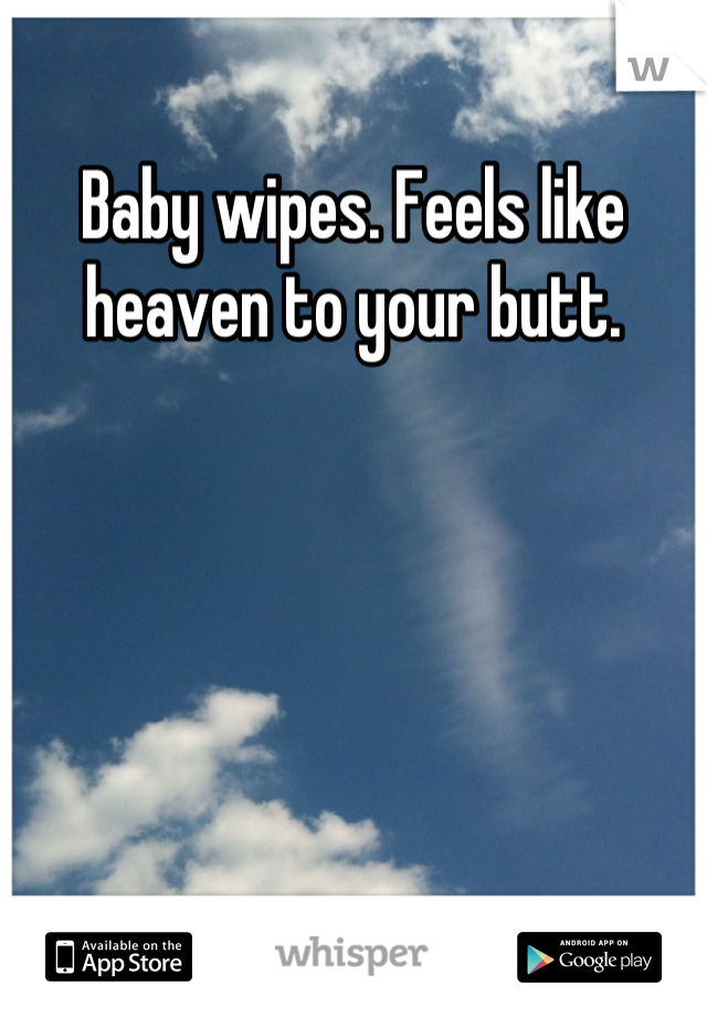Baby wipes. Feels like heaven to your butt.