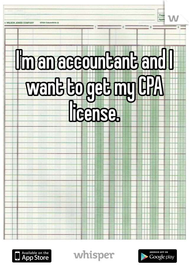 I'm an accountant and I want to get my CPA license. 