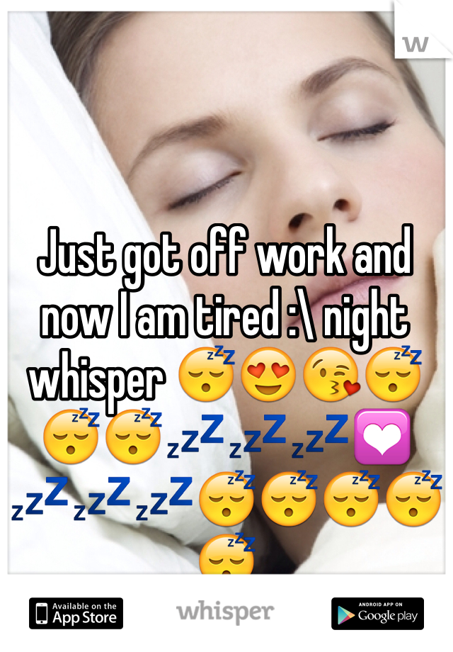 Just got off work and now I am tired :\ night whisper 😴😍😘😴😴😴💤💤💤💟💤💤💤😴😴😴😴😴