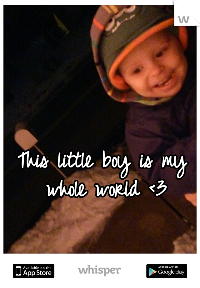 This little boy is my whole world <3