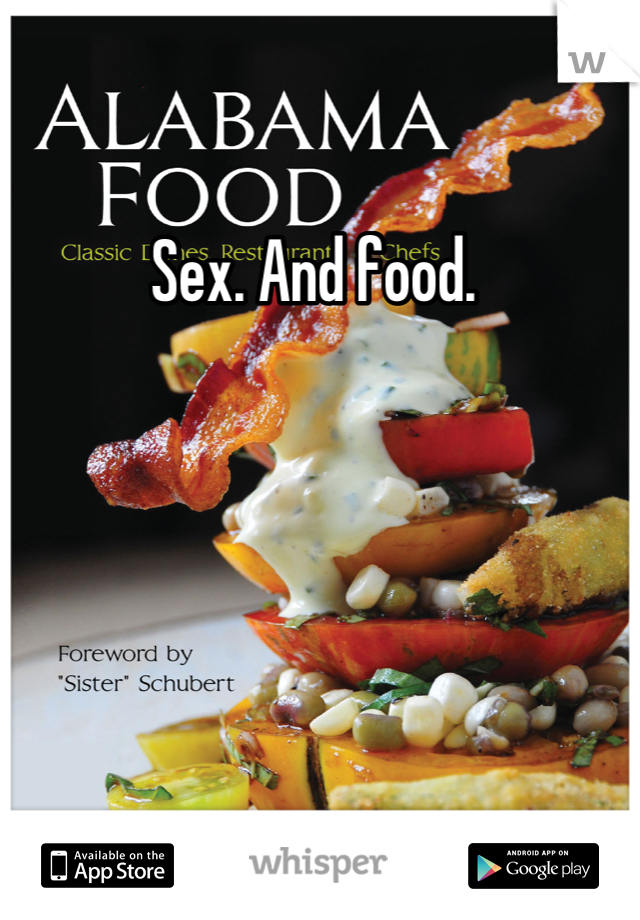 Sex. And food. 