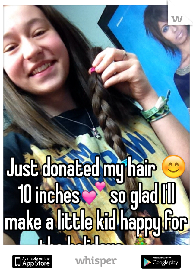 Just donated my hair 😊 10 inches💕 so glad I'll make a little kid happy for the holidays 🎄
