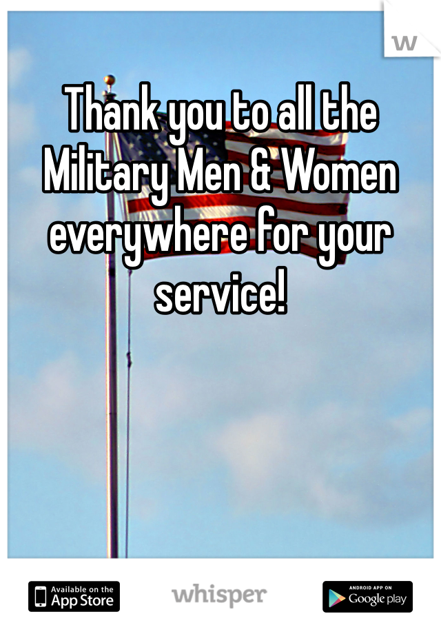 Thank you to all the Military Men & Women everywhere for your service! 