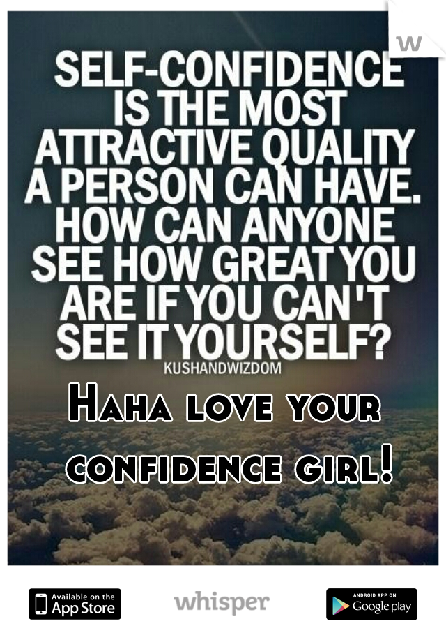 Haha love your confidence girl! 