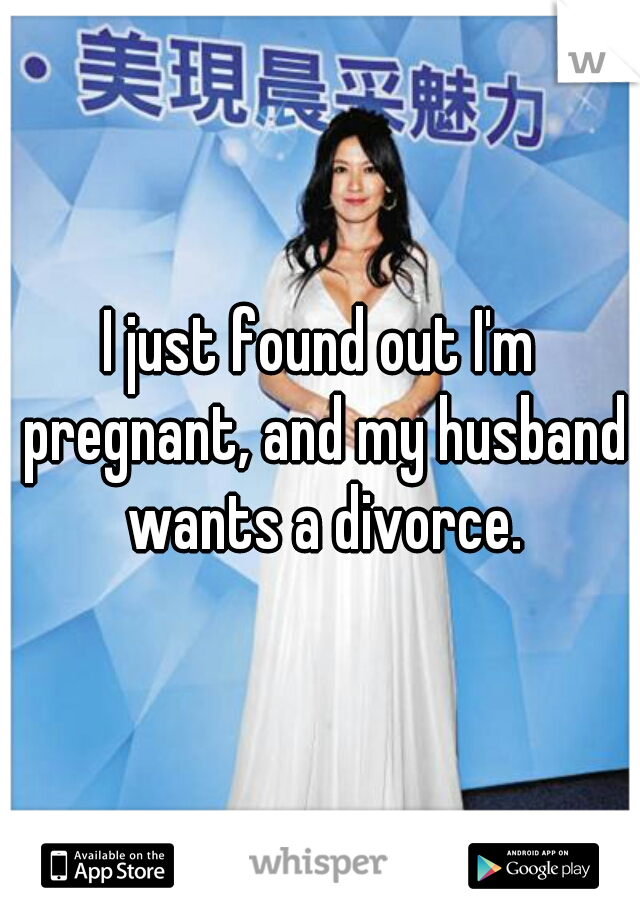 I just found out I'm pregnant, and my husband wants a divorce.