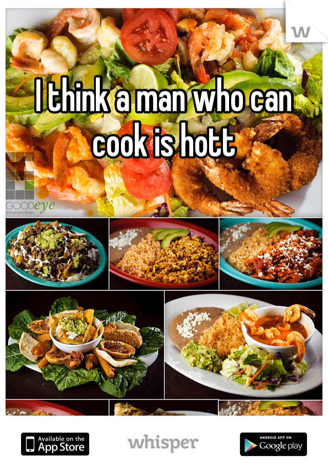 I think a man who can cook is hott
