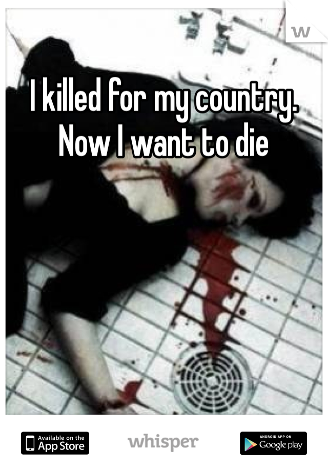 I killed for my country. Now I want to die