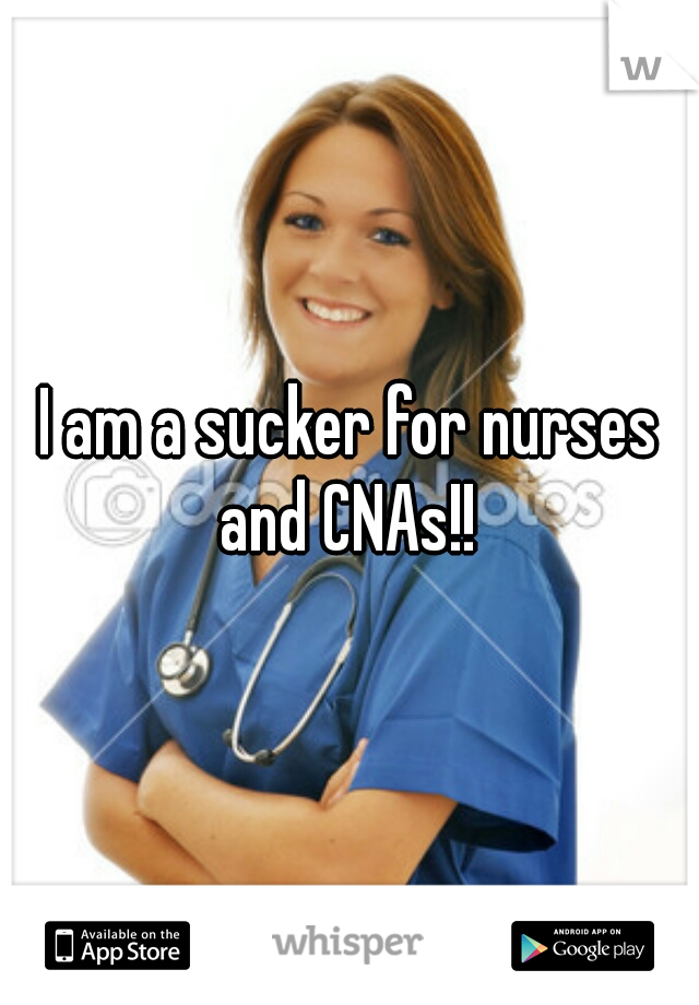 I am a sucker for nurses and CNAs!! 