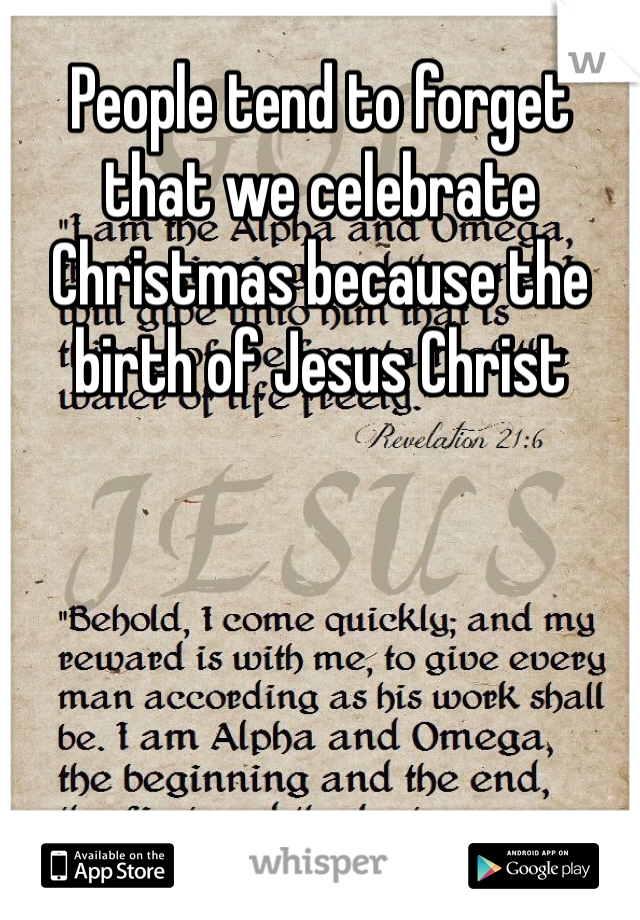 People tend to forget that we celebrate Christmas because the birth of Jesus Christ