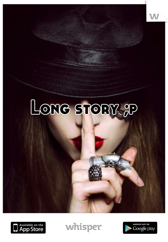 Long story ;p