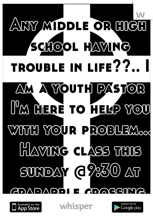Any middle or high school having trouble in life??.. I am a youth pastor I'm here to help you with your problem... Having class this sunday @9:30 at crabapple crossing 
