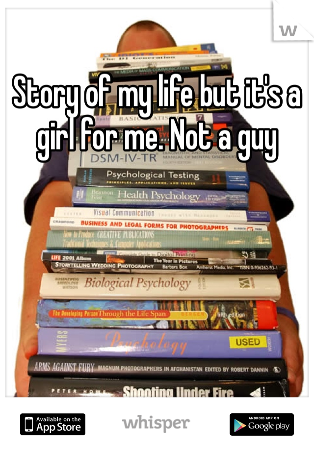 Story of my life but it's a girl for me. Not a guy 