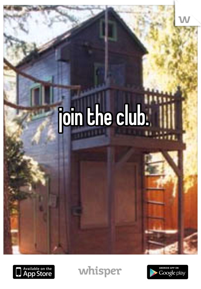 join the club.