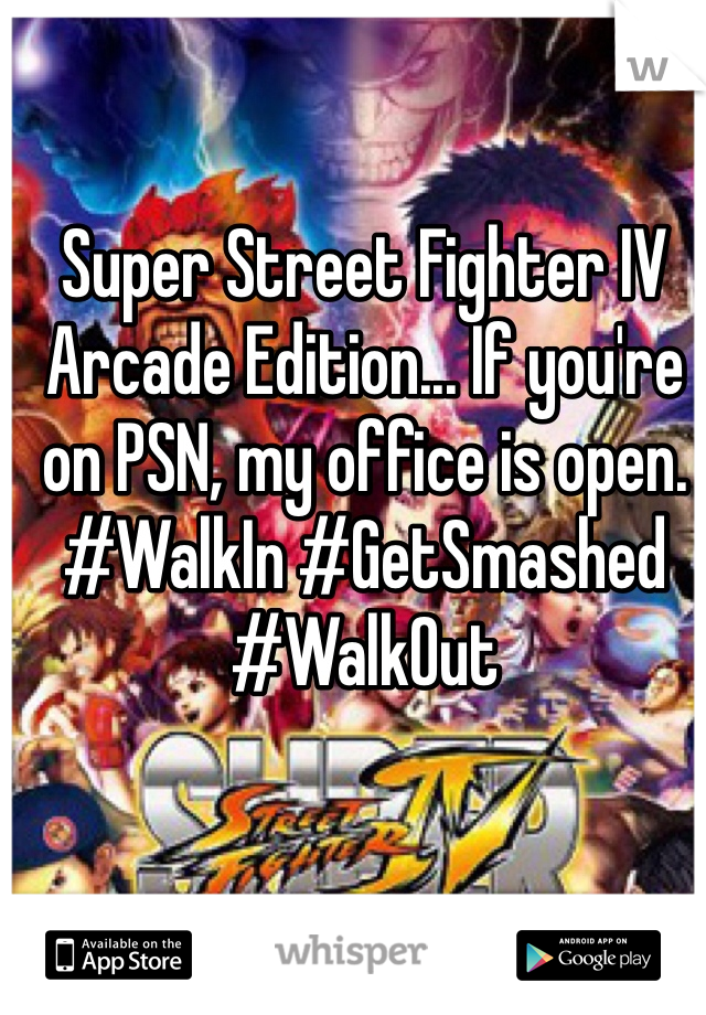Super Street Fighter IV Arcade Edition... If you're on PSN, my office is open. #WalkIn #GetSmashed #WalkOut