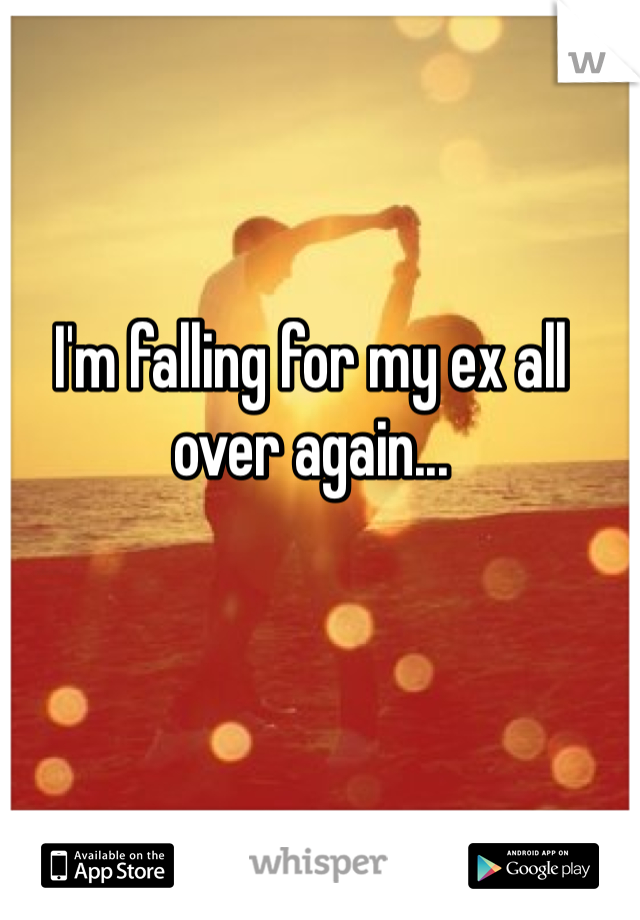 I'm falling for my ex all over again...
