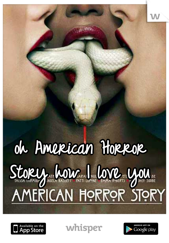 oh American Horror Story how I love you 