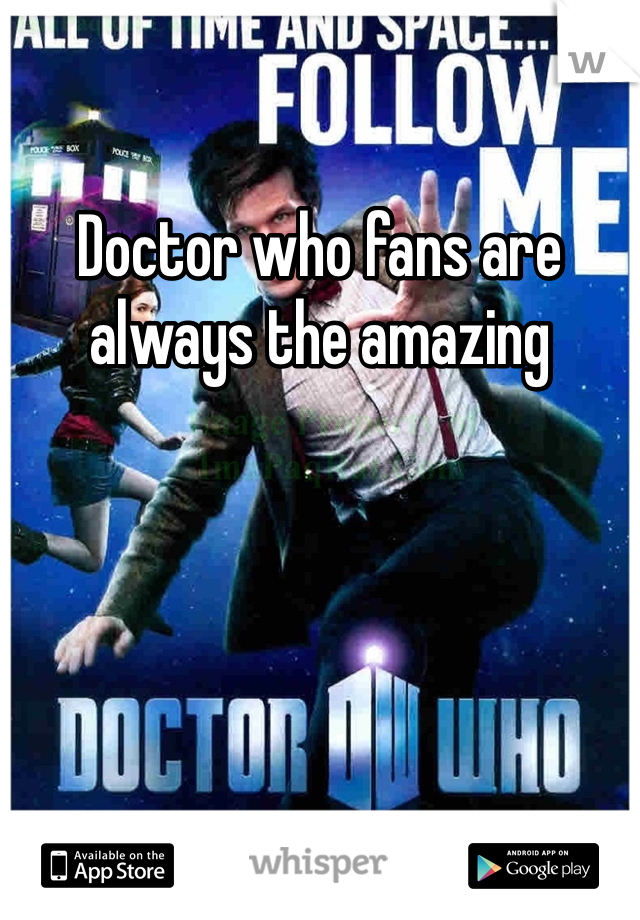 Doctor who fans are always the amazing