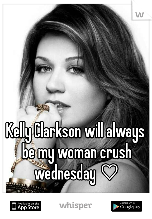 Kelly Clarkson will always be my woman crush wednesday ♡