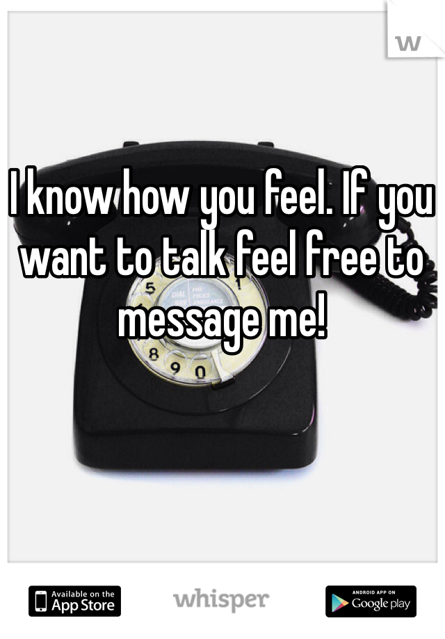 I know how you feel. If you want to talk feel free to message me!