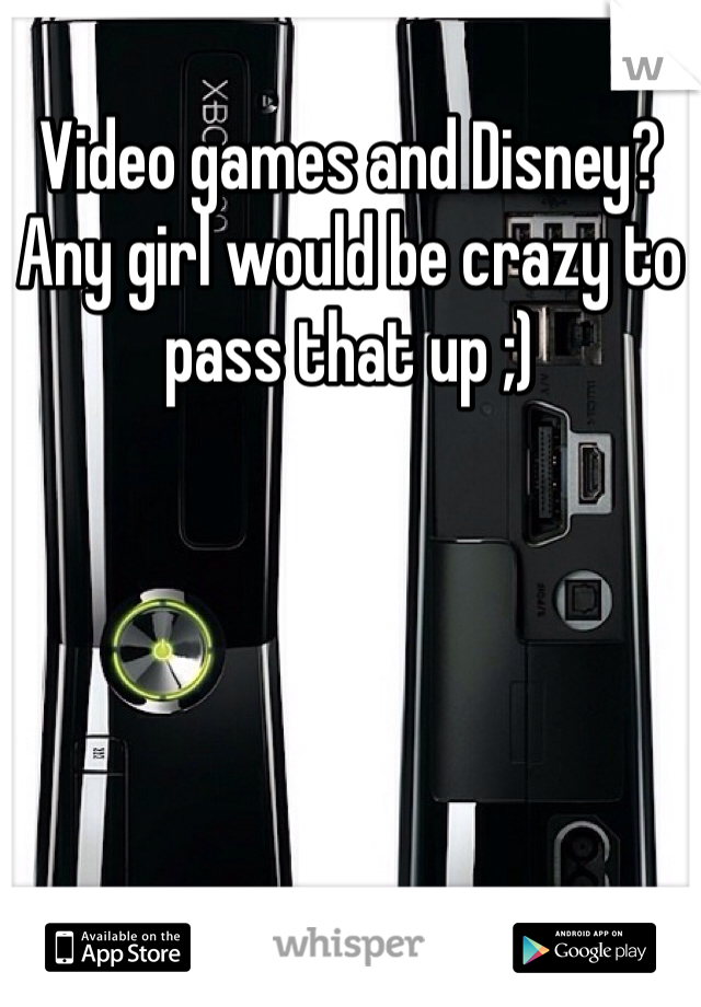 Video games and Disney? Any girl would be crazy to pass that up ;) 