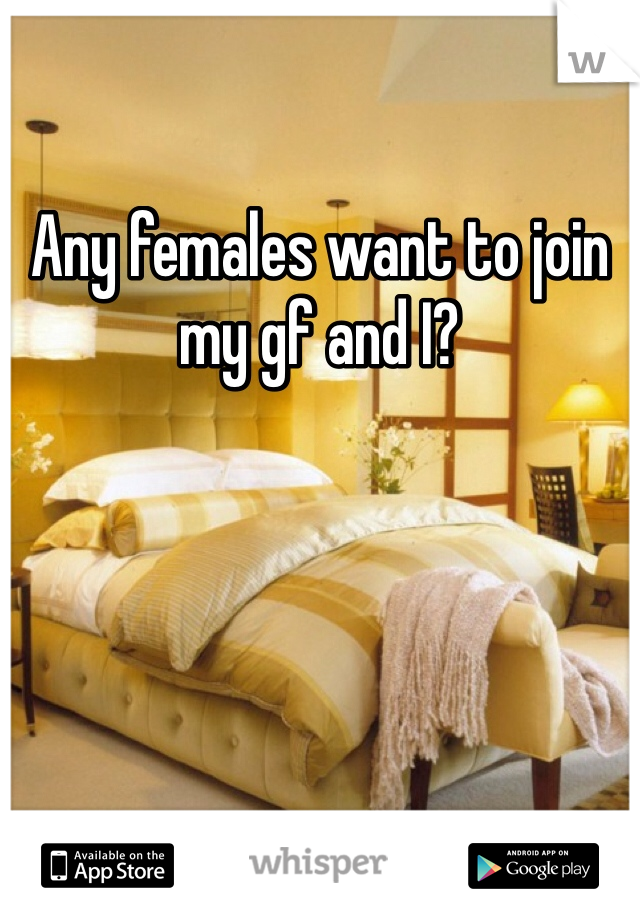 Any females want to join my gf and I? 