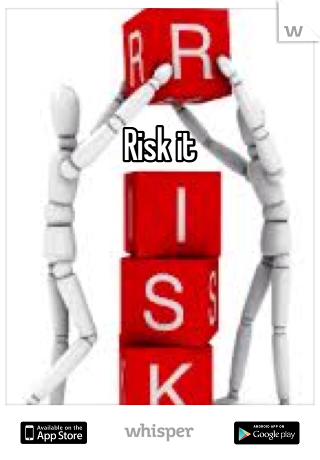 Risk it