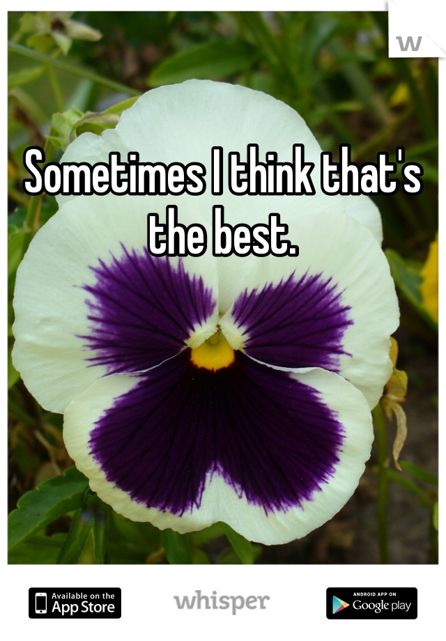 Sometimes I think that's the best. 