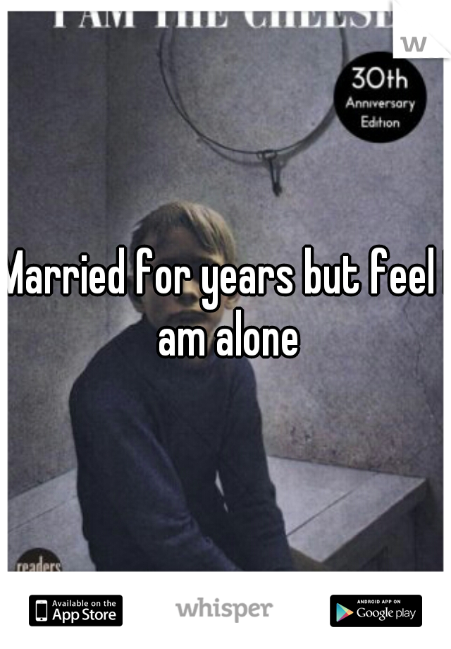 Married for years but feel I am alone