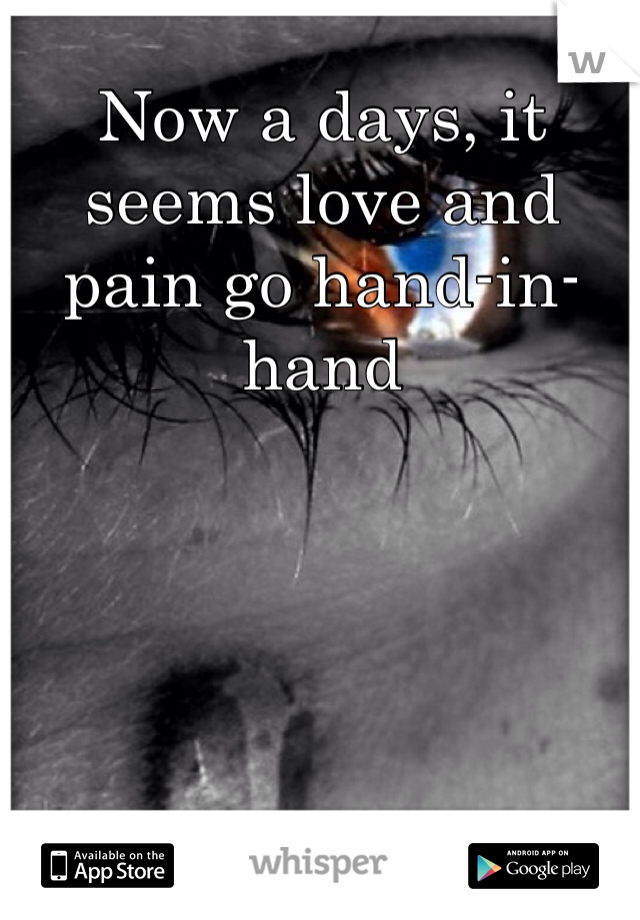 Now a days, it seems love and pain go hand-in-hand
