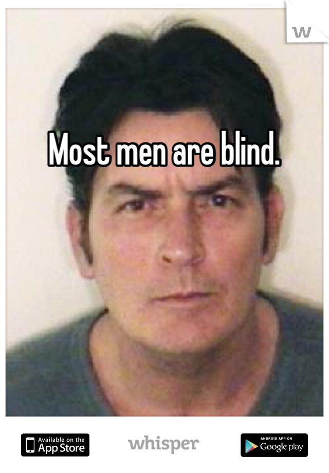 Most men are blind. 