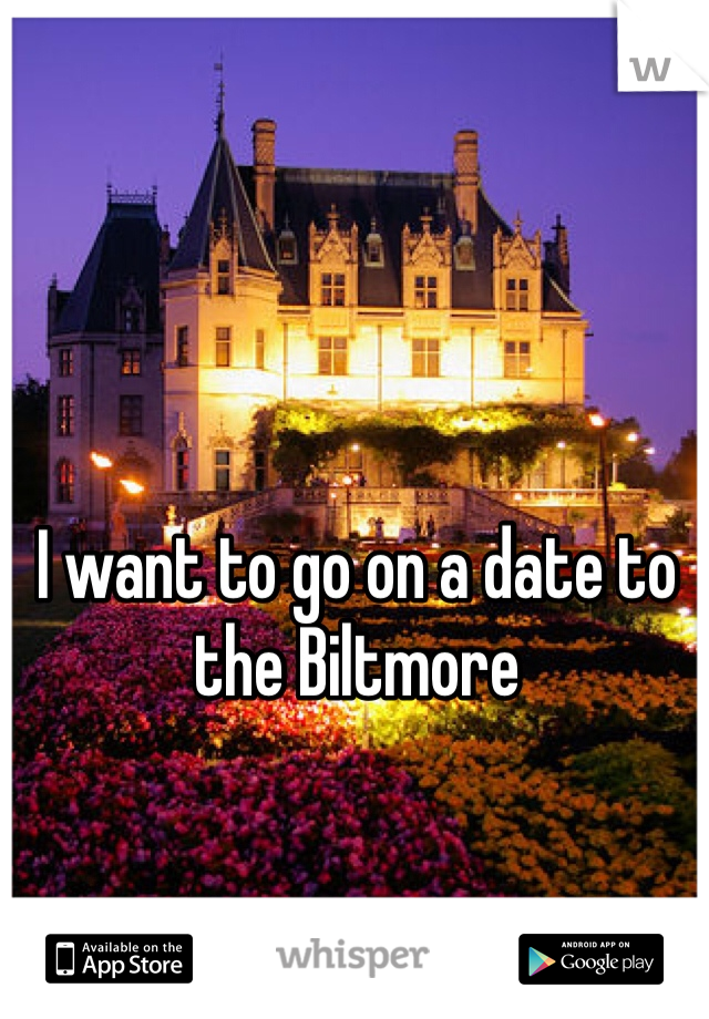 I want to go on a date to the Biltmore 