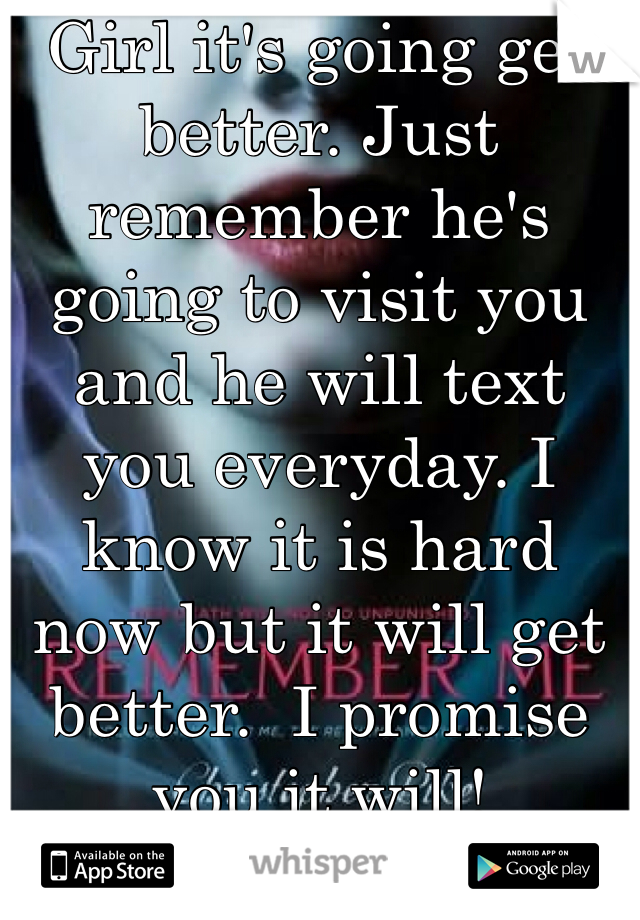 Girl it's going get better. Just remember he's going to visit you and he will text you everyday. I know it is hard now but it will get better.  I promise you it will!