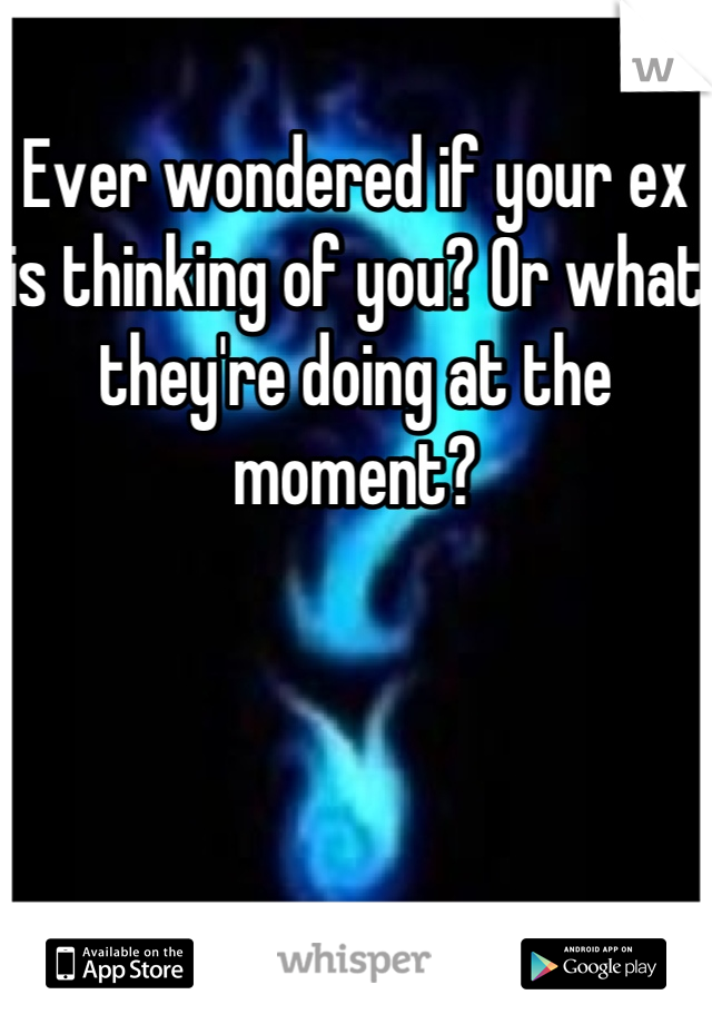 Ever wondered if your ex is thinking of you? Or what they're doing at the moment?