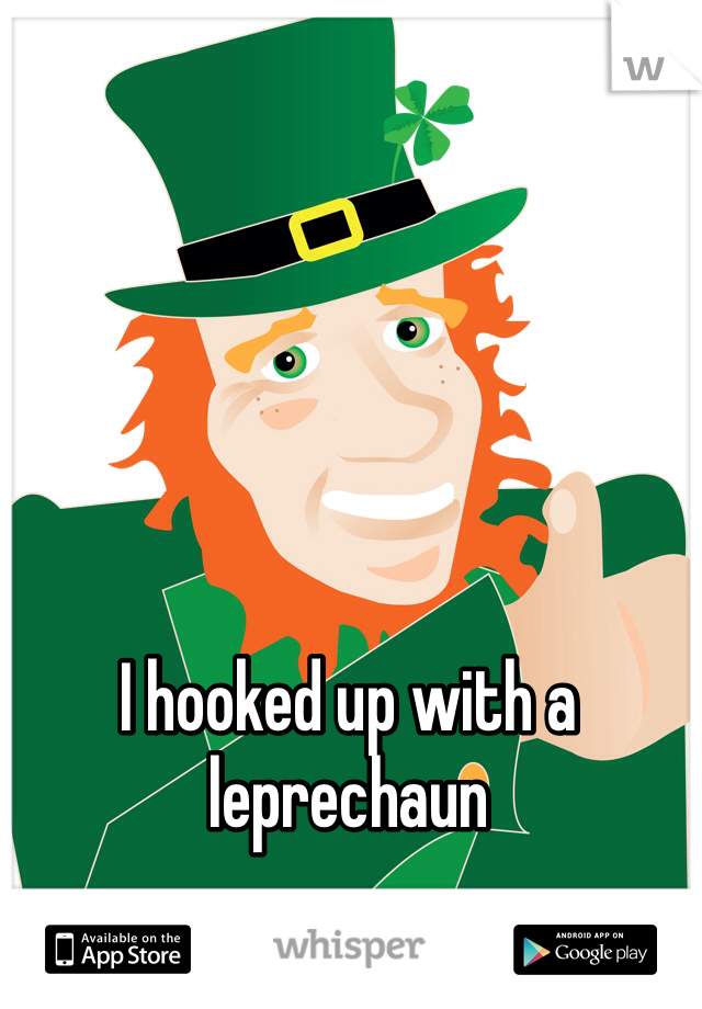 I hooked up with a leprechaun 
