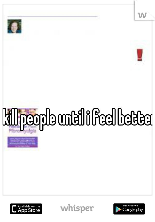 kill people until i feel better