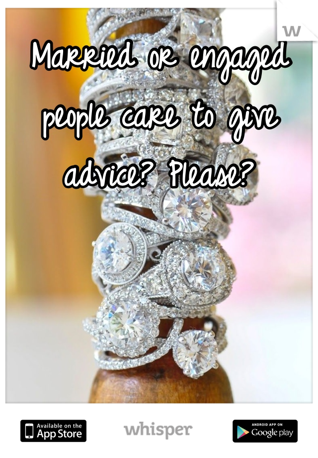 Married or engaged people care to give advice? Please?