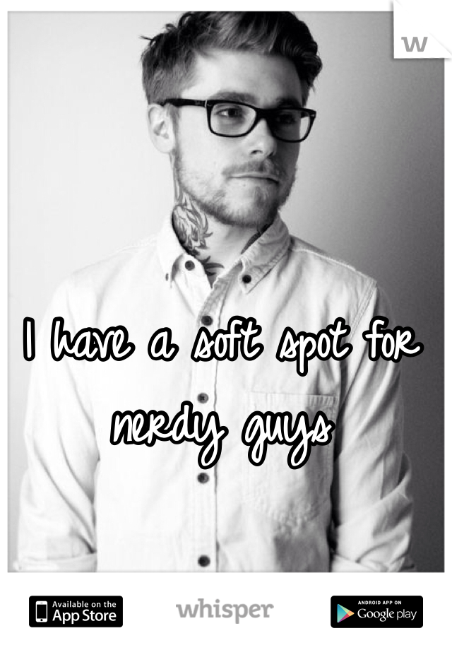 I have a soft spot for nerdy guys